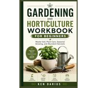 Gardening and Horticulture Workbook for Beginners: Master Soil, Plant Care, Seasonal Growing, and Abundant Harvests
