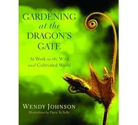 Gardening at the Dragon's Gate: At Work in the Wild and Cultivated World