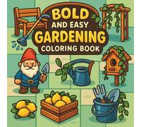 Gardening - Bold & Easy Coloring Book: Relaxing Garden Scenes to Color for All Ages - Flowers, Tools, Plants and More