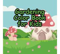 Gardening Color Book for Kids Ages 4-8: A Fun & Educational Garden Adventure with Plants, Flowers, Veggies, and Nature Scenes for Little Gardeners: ... Coloring Activity Book for Boys and Girls