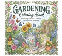 Gardening Coloring Book: Relaxing Floral & Garden Designs For All Ages
