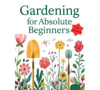Gardening For Absolute Beginners | Book 1: Everything You Need to Start Your First Garden with Confidence | Illustrations Included | 8.5 by 11 inches ... Journey | From First Seed to Thriving Garden)