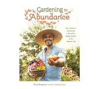 Gardening for Abundance: Your Guide to Cultivating a Bountiful Veggie Garden and a Happier Life
