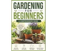 Gardening for Beginners: A Simple Step-by-Step Guide to Growing Vegetables, Herbs & Plants at Home: Simple Step-by-Step Methods for Growing ... or Outdoors - Even If You Have No Experience