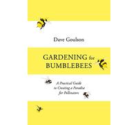 Gardening for Bumblebees: A Practical Guide to Creating a Paradise for Pollinators