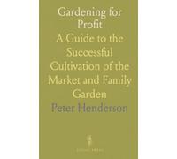 Gardening for Profit: A Guide to the Successful Cultivation of the Market and Family Garden