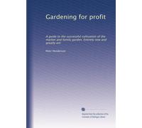 Gardening for profit: A guide to the successful cultivation of the market and family garden. Entirely new and greatly enl