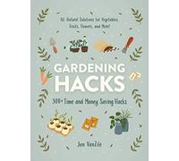 Gardening Hacks: 300+ Time and Money Saving Hacks (Life Hacks Series)