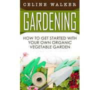Gardening: How to Get Started With Your Own Organic Vegetable Garden