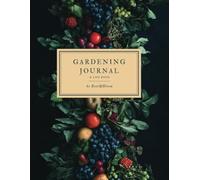 Gardening Journal Planner and Log Book: Track, Plan, and Grow: The Ultimate Gardening Companion