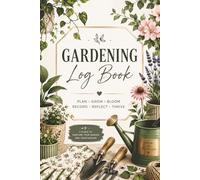 Gardening Log Book: A Garden Planner & Record Keeper for Tracking Plants, Seeds, Transplants, Harvests, and Seasonal Growth