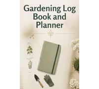 Gardening Log Book and Planner: Track Your Plants, Plan Your Garden, Record Growth, Harvests, Seeds, and Gardening Projects