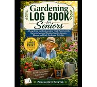 GARDENING LOG BOOK FOR SENIORS: A Large Print Garden Journal to Track Plant Growth, Garden Layouts, Seasonal Weather, Harvests, Blooms, and Daily Gardening Activities