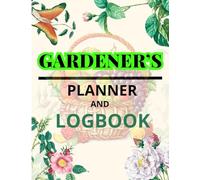 Gardening Log Book: Plant Care Tracker and Garden Planner for Daily Maintenance, Growth, and Harvest Records: A Practical Journal for Gardeners to ... for Vegetable, Herb, and Flower Gardens