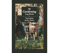 Gardening Log Book: Track Jobs, Plans & Key Dates: A Practical Gardening Record Book for Organising Tasks, Layouts & Seasonal Planning