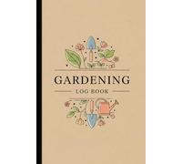 Gardening Log Book: Track Planting Dates, Garden Tasks, and Seasonal Growth for a Healthier, More Organized Garden