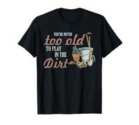 Gardening Never Too Old To Play In Dirt Gardener Cita Camiseta