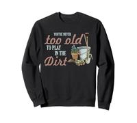 Gardening Never Too Old To Play In Dirt Gardener Cita Sudadera
