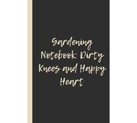 Gardening Notebook: Dirty Knees and Happy Heart: Funny 6x9 Lined Notebook - Perfect Gift for Gardeners, Plant Lovers & Green-Thumbed Heroes