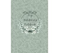 Gardening Notebook: Gardeners Log Book With Plant Log, Suppliers Information, Expense, Budget, to Do List, Wish List, Monthly Calendar etc, Gardening Notebook and Planner