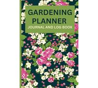 GARDENING PLANNER JOURNAL AND LOG BOOK: Gardening Organizer Notebook for Avid Gardeners To Track Plant Details And Care System , Perfect For Garden Lover.