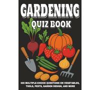 Gardening Quiz Book: 400 Multiple-Choice Questions on Vegetables, Tools, Pests, Garden Design, and More - With Answers and Explanations