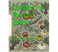 Gardening Record Book: A Backyard Homestead Journal, Vegetable Planting Tracker, Raised Bed Layout Planner, and Harvest Log