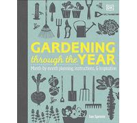 Gardening Through the Year: Month-by-Month Planning, Instructions, and Inspiration