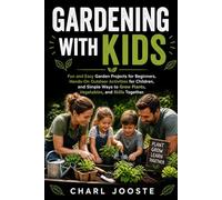 Gardening with Kids: Fun and Easy Garden Projects for Beginners, Hands-On Outdoor Activities for Children, and Simple Ways to Grow Plants, Vegetables, ... Together (Gardening, plants, and lawncare)