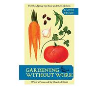 Gardening Without Work: For the Aging, the Busy, and the Indolent