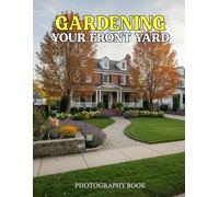 Gardening Your Front Yard Photography Book: Transform Your Curb Appeal With Stunning Real Life Garden Photos