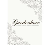 Gardenluxe: A Journey Through Tranquil Garden Spaces: An Adult Coloring Book with 100 Garden Illustrations Across 10 Calming Chapters for Relaxation ... Relief (The Luxe Botanica Coloring Series)