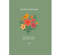 Gardens & Animals: 60 Relaxing Coloring Illustrations for Adults - Flowers, Birds & Animals for Stress Relief
