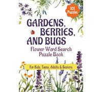 Gardens, Berries, and Bugs: Flower Word Search Puzzle Book: 101 Fun Family Word Search Puzzles for Kids, Teens, and Adults of All Ages (Everyday Puzzling: Word Games & Brain Boosters)