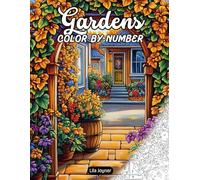 Gardens Color By Number: 25 Blooming Garden Landscapes and Enchanted Nature Scenes to Color by Number - With Easy Palettes and Reference Images