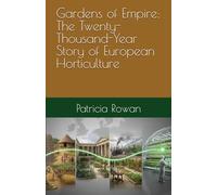 Gardens of Empire: The Twenty-Thousand-Year Story of European Horticulture