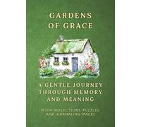 Gardens of Grace: A Gentle Journey Through Memory, Meaning, and the Wisdom You Already Carry