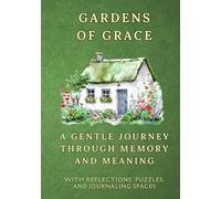 Gardens of Grace: A Gentle Journey Through Memory, Meaning, and the Wisdom You Already Carry