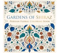 Gardens of Shiraz Persian Floral Coloring Book: 40 Botanical Vine and Garden Floral Patterns Inspired by the Persian Poetic Tradition of Shiraz Iran