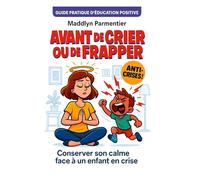 Garder son calme avant de crier ou frapper: Outils éducatifs pour garder son calme avec son enfant