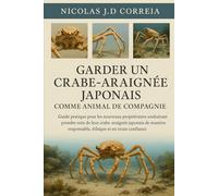 GARDER UN CRABE-ARAIGNÉE JAPONAIS COMME ANIMAL DE COMPAGNIE: Guide pratique pour les nouveaux propriétaires souhaitant prendre soin de leur ... responsable, éthique et en toute confiance.
