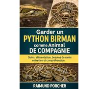 GARDER UN PYTHON BIRMAN COMME ANIMAL DE COMPAGNIE: SOINS, ALIMENTATION, BESOINS DE SANTÉ, ENTRETIEN ET COMPRÉHENSION