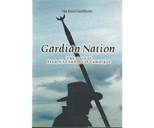 Gardian Nation The Story of France's Cowboys of Camargue