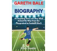 GARETH BALE BIOGRAPHY: An Inspiring Story of a Boy Who Kicked His Way from the Playground to Football Glory (Sports Biographies for Kids)