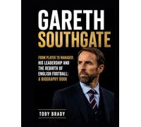 Gareth Southgate: From Player to Manager: His Leadership and the Rebirth of English Football: A Biography Book