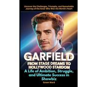 Garfield From Stage Dreams to Hollywood Stardom A Life of Ambition, Struggle, and Ultimate Success in Showbiz: Uncover the Challenges, Triumphs, and ... of the Actor Who Won the World’s Heart