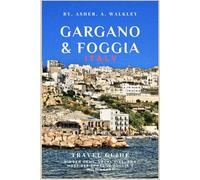 Gargano & Foggia, Italy Travel Guide: Hidden Gems, Local Tips, and Must-See Spots in Puglia's Wild Heart (Color Edition) (Year-End Travel Explorers)