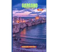 GARGANO TRAVEL GUIDE 2025: Exploring Italy’s Wild Heart of Nature, Culture, and Coastal Beauty