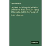 Gargantua and Pantagruel; Five Books Of The Lives, Heroic Deeds And Sayings Of Gargantua And His Son Pantagruel: Book 4 - in large print
