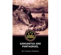 Gargantua and Pantagruel: The Classic Tale of Gargantuan Adventures, Philosophical Wit, and Social Critique